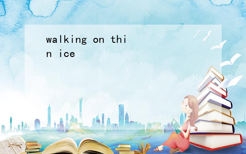 walking on thin ice