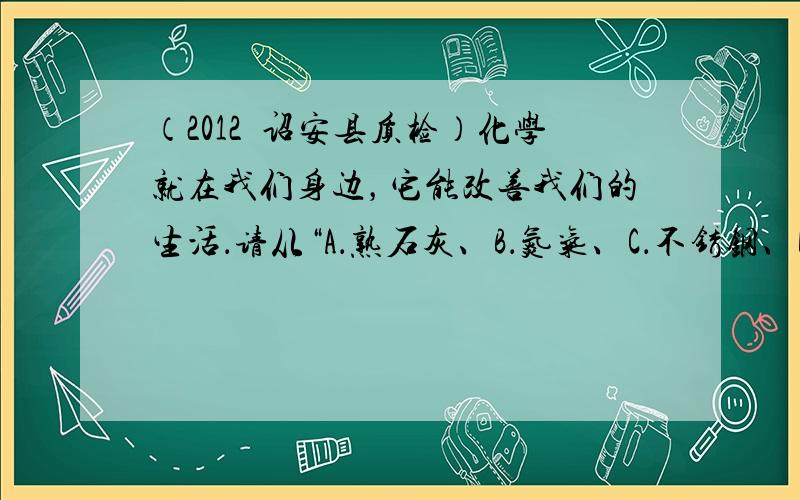 （2012•诏安县质检）化学就在我们身边，它能改善我们的生活．请从“A．熟石灰、B．氮气、C．不锈钢、D．尿素、E．食醋