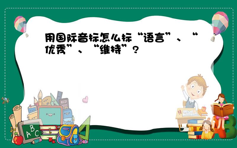 用国际音标怎么标“语言”、“优秀”、“维持”?