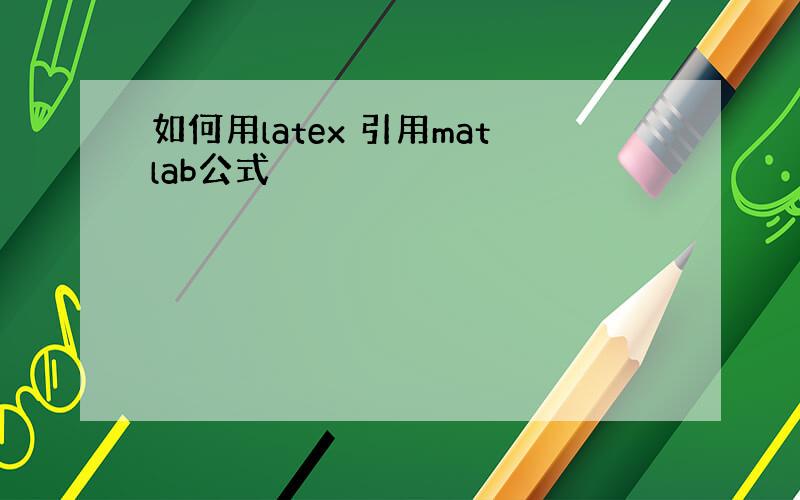 如何用latex 引用matlab公式