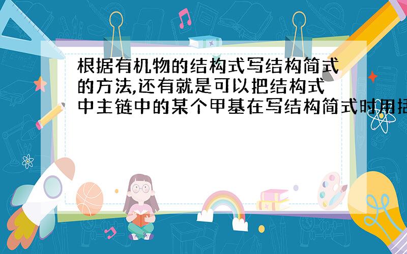 根据有机物的结构式写结构简式的方法,还有就是可以把结构式中主链中的某个甲基在写结构简式时用括号括起吗?