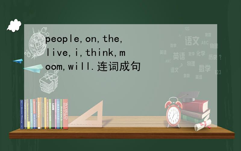 people,on,the,live,i,think,moom,will.连词成句