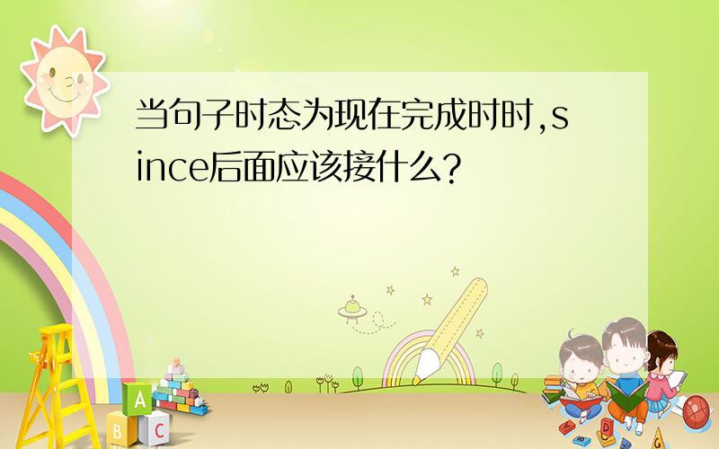 当句子时态为现在完成时时,since后面应该接什么?