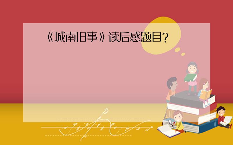 《城南旧事》读后感题目?