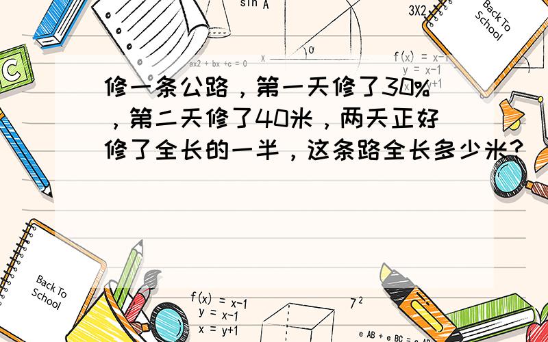 修一条公路，第一天修了30%，第二天修了40米，两天正好修了全长的一半，这条路全长多少米？