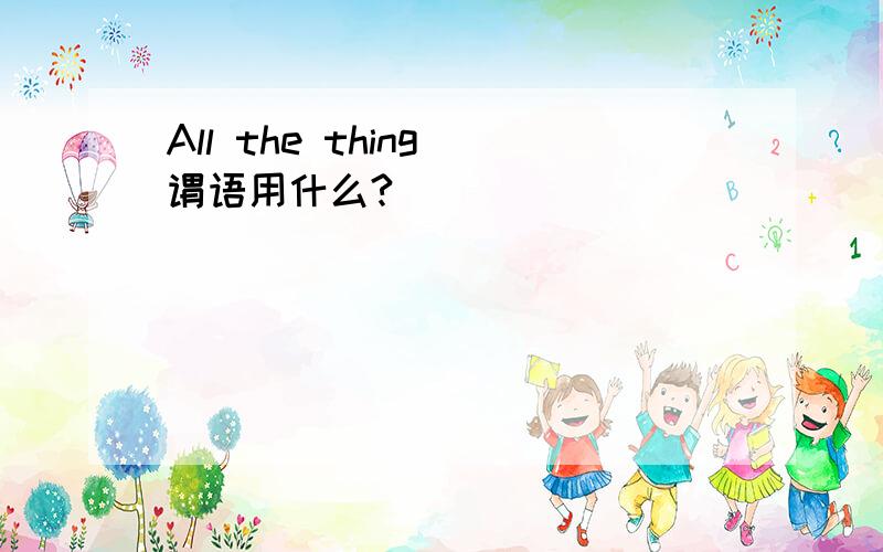 All the thing 谓语用什么?