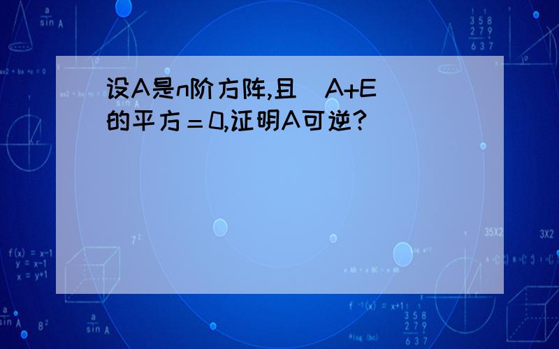 设A是n阶方阵,且（A+E）的平方＝0,证明A可逆?