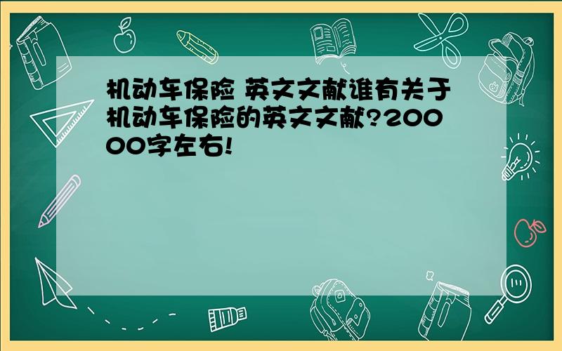 机动车保险 英文文献谁有关于机动车保险的英文文献?20000字左右!