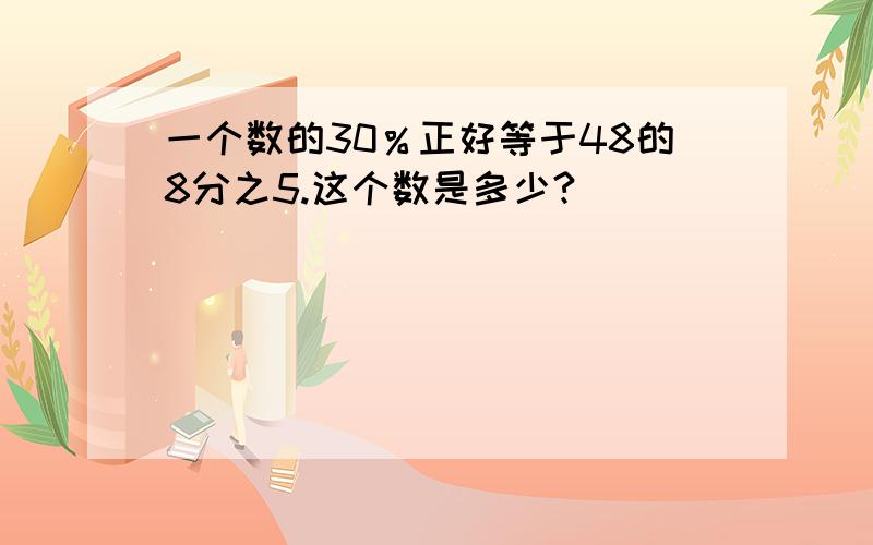 一个数的30％正好等于48的8分之5.这个数是多少?