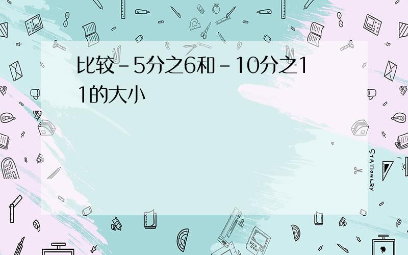 比较-5分之6和-10分之11的大小