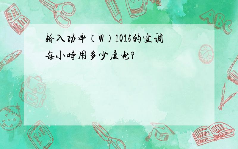 输入功率（W）1015的空调每小时用多少度电?