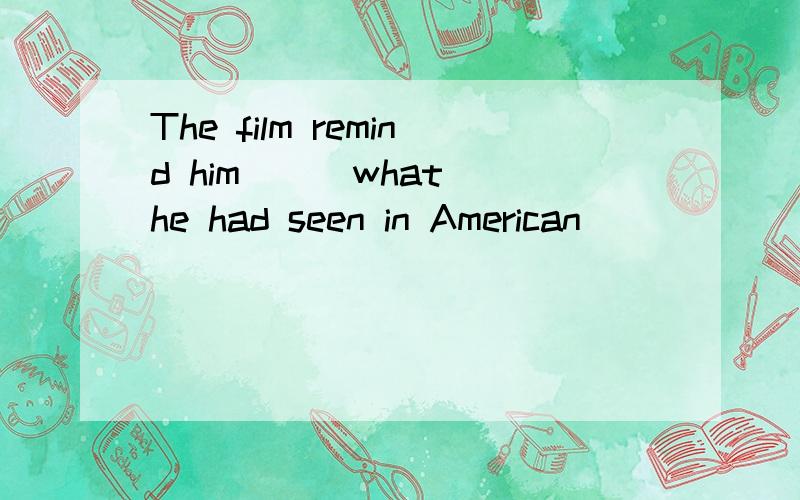 The film remind him () what he had seen in American