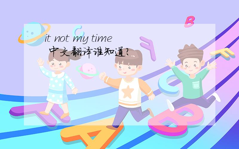 it not my time 中文翻译谁知道?