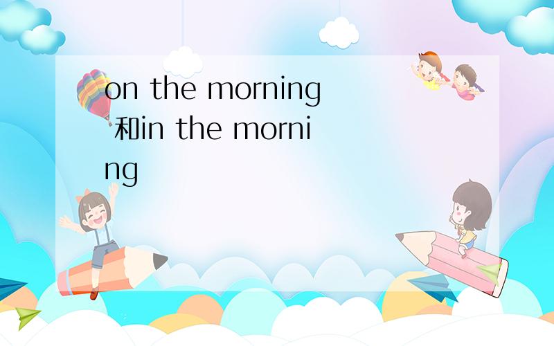 on the morning 和in the morning