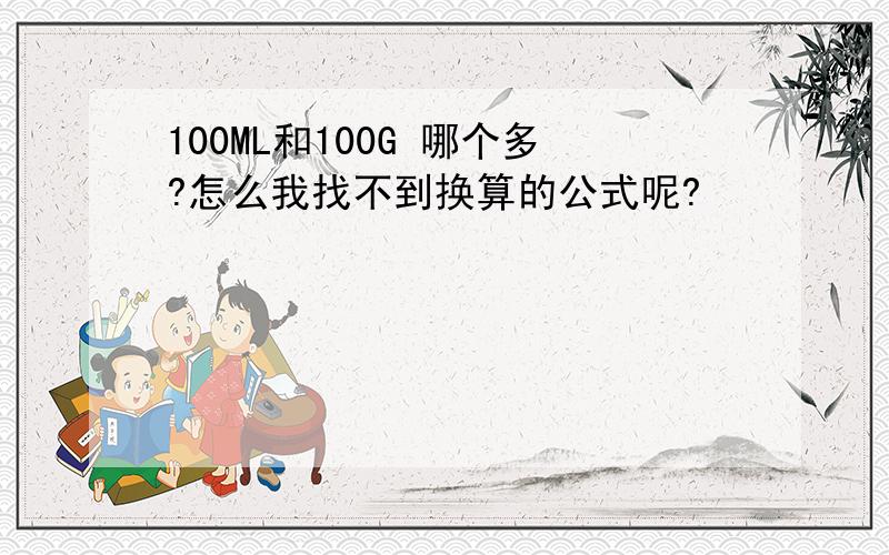 100ML和100G 哪个多?怎么我找不到换算的公式呢?