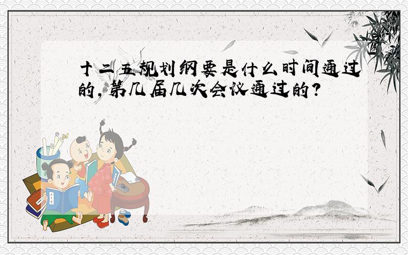 十二五规划纲要是什么时间通过的,第几届几次会议通过的?