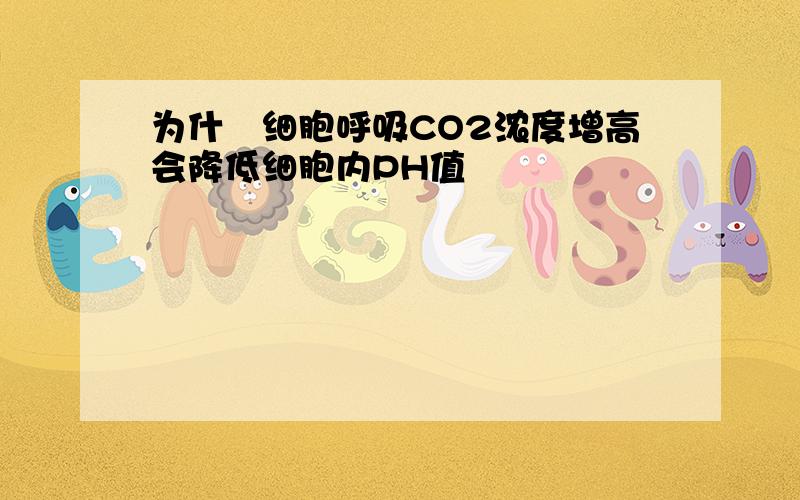 为什麼细胞呼吸CO2浓度增高会降低细胞内PH值