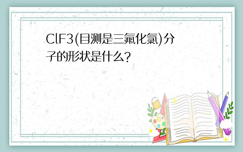 ClF3(目测是三氟化氯)分子的形状是什么?