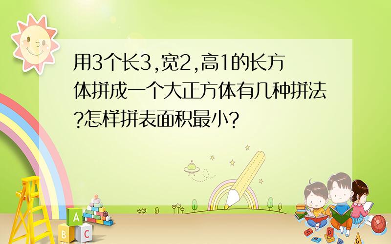 用3个长3,宽2,高1的长方体拼成一个大正方体有几种拼法?怎样拼表面积最小?