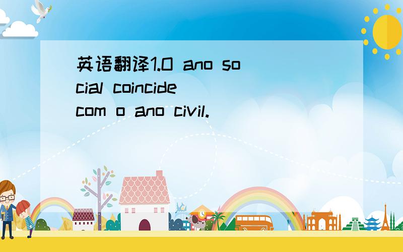 英语翻译1.O ano social coincide com o ano civil.