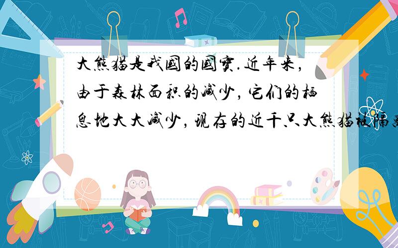 大熊猫是我国的国宝.近年来，由于森林面积的减少，它们的栖息地大大减少，现存的近千只大熊猫被隔离成30多个小群体，这些小群