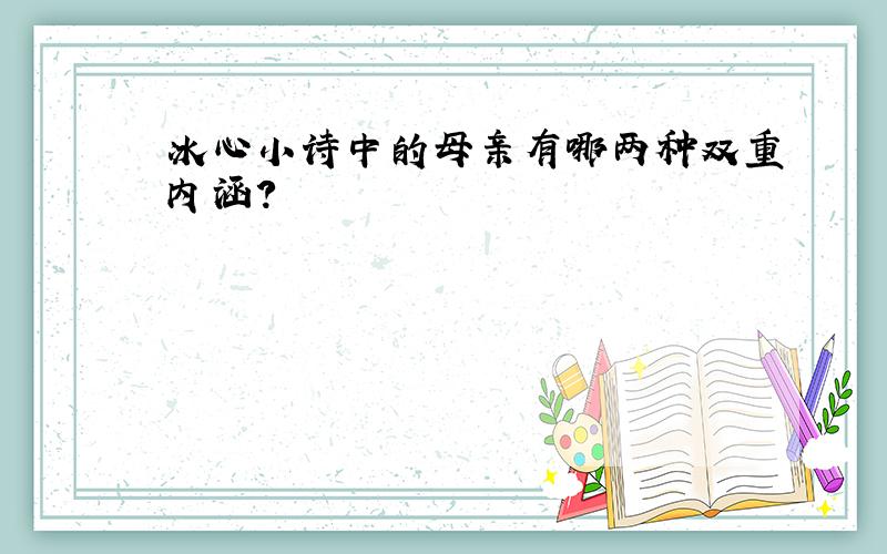 冰心小诗中的母亲有哪两种双重内涵?