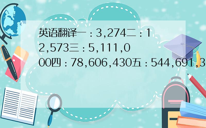 英语翻译一：3,274二：12,573三：5,111,000四：78,606,430五：544,691,300