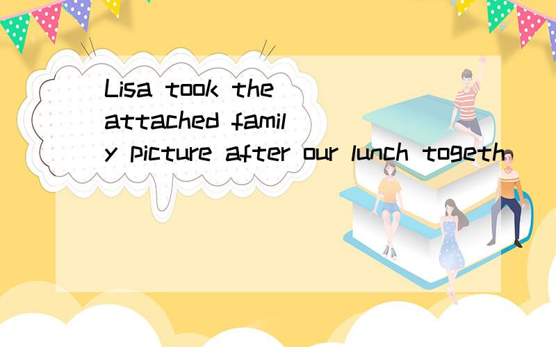 Lisa took the attached family picture after our lunch togeth