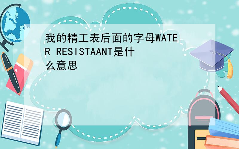 我的精工表后面的字母WATER RESISTAANT是什么意思