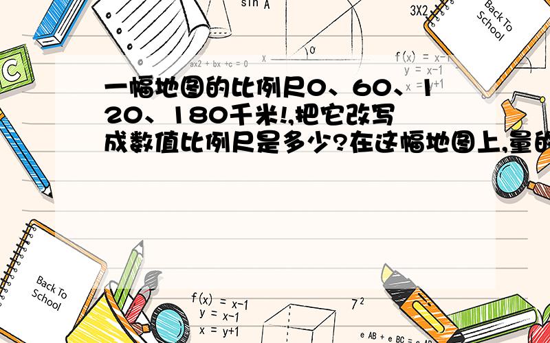 一幅地图的比例尺0、60、120、180千米!,把它改写成数值比例尺是多少?在这幅地图上,量的甲,乙两城之间的距离是4.