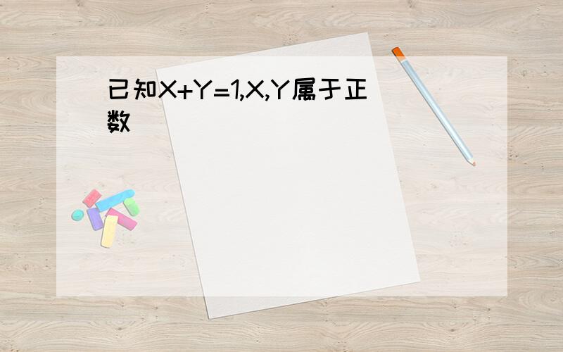 已知X+Y=1,X,Y属于正数