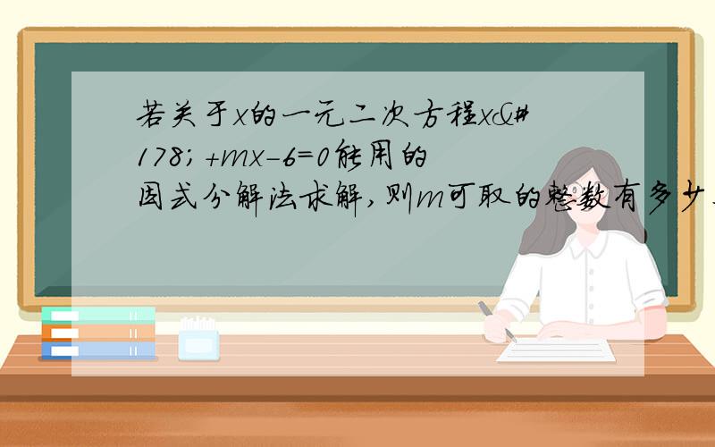 若关于x的一元二次方程x²+mx-6=0能用的因式分解法求解,则m可取的整数有多少个?