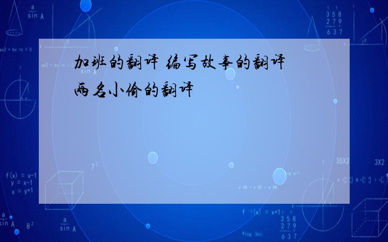 加班的翻译 编写故事的翻译 两名小偷的翻译