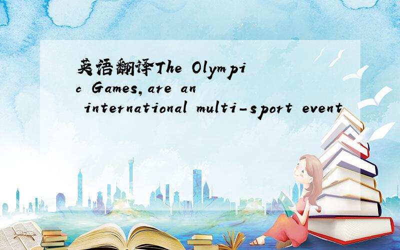 英语翻译The Olympic Games,are an international multi-sport event