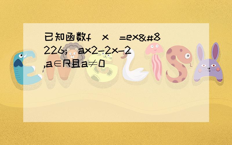 已知函数f(x)=ex•(ax2-2x-2),a∈R且a≠0