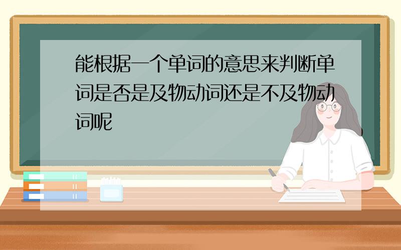 能根据一个单词的意思来判断单词是否是及物动词还是不及物动词呢