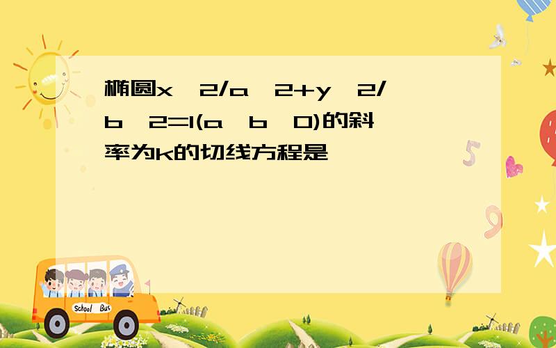 椭圆x^2/a^2+y^2/b^2=1(a>b>0)的斜率为k的切线方程是