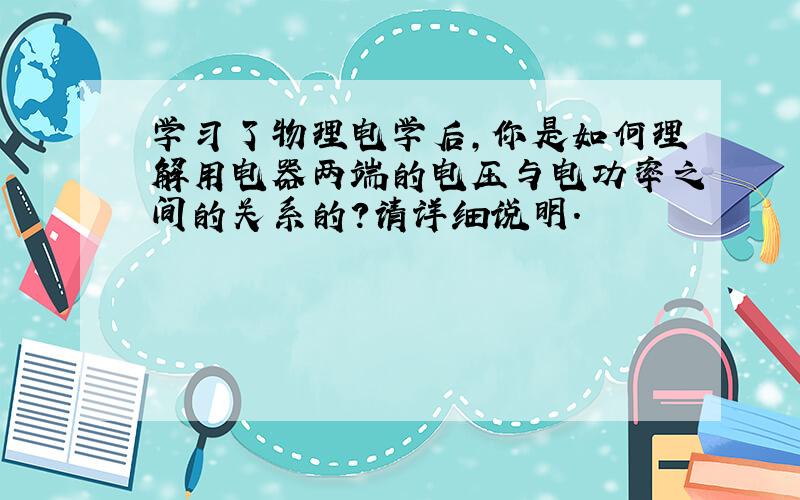 学习了物理电学后,你是如何理解用电器两端的电压与电功率之间的关系的?请详细说明.