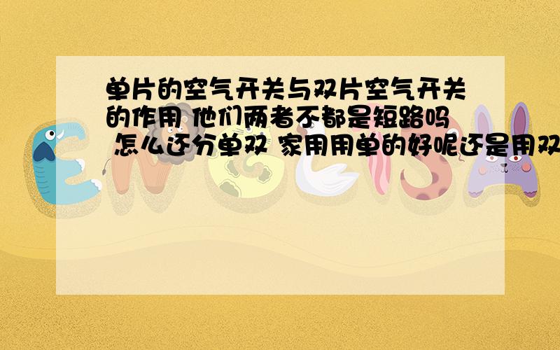 单片的空气开关与双片空气开关的作用 他们两者不都是短路吗 怎么还分单双 家用用单的好呢还是用双的好