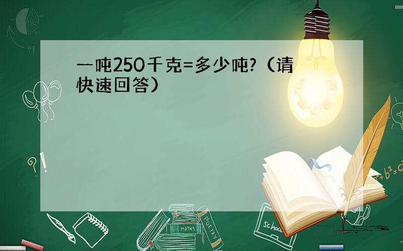 一吨250千克=多少吨?（请快速回答）