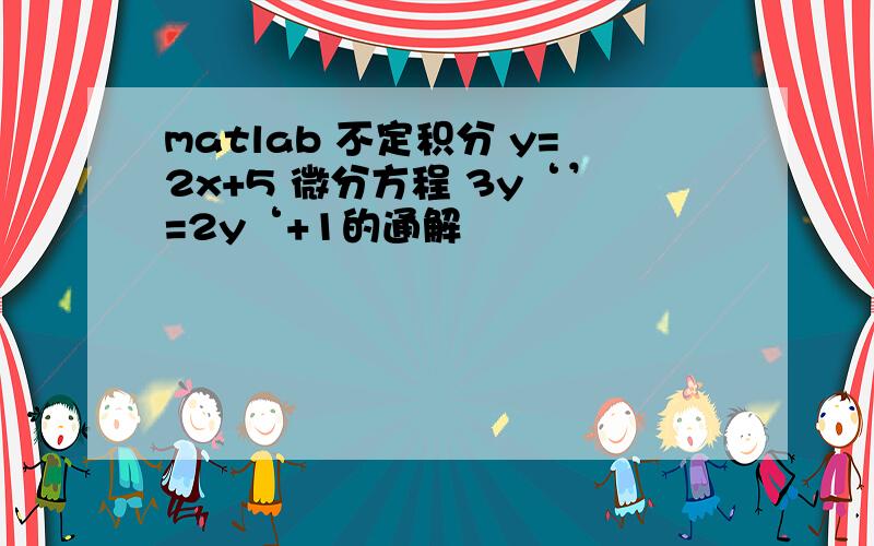 matlab 不定积分 y=2x+5 微分方程 3y‘’=2y‘+1的通解