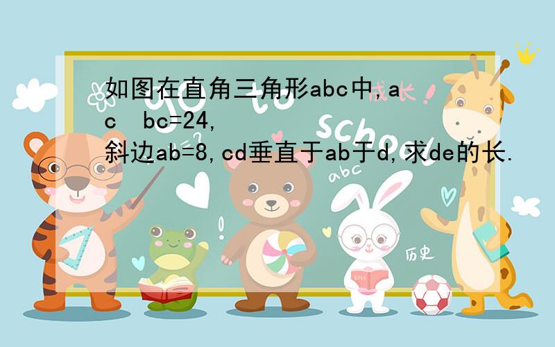 如图在直角三角形abc中,ac•bc=24,斜边ab=8,cd垂直于ab于d,求de的长.