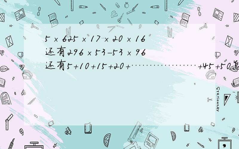 5×625×17×20×16还有296×53-53×96还有5+10+15+20+………………+45+50怎么做?