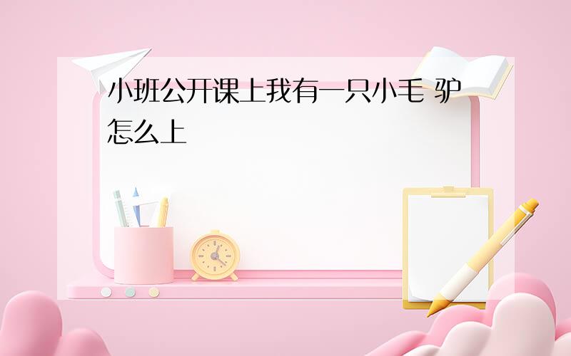 小班公开课上我有一只小毛 驴怎么上