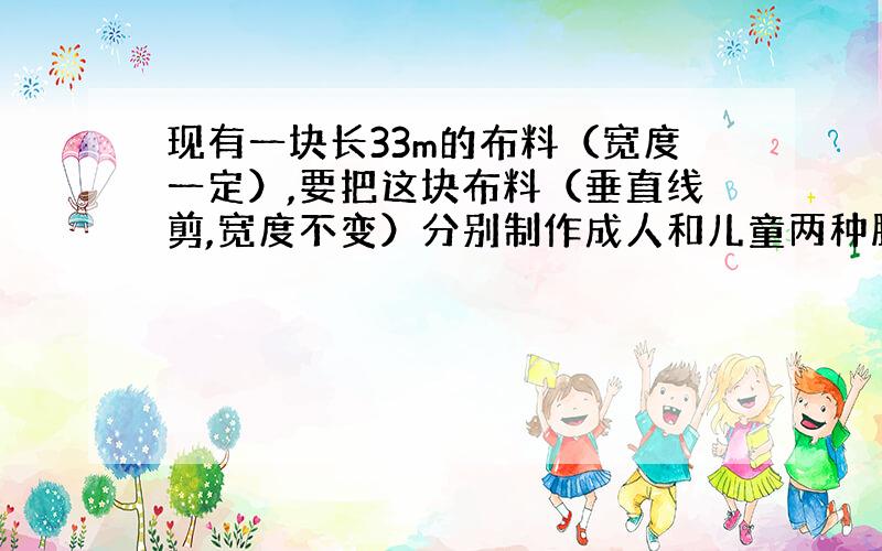 现有一块长33m的布料（宽度一定）,要把这块布料（垂直线剪,宽度不变）分别制作成人和儿童两种服装,已知成人和儿童两种服装