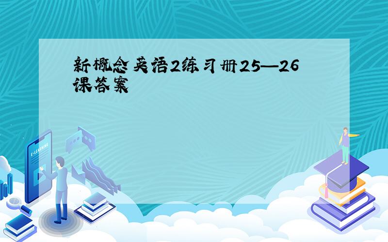 新概念英语2练习册25—26课答案