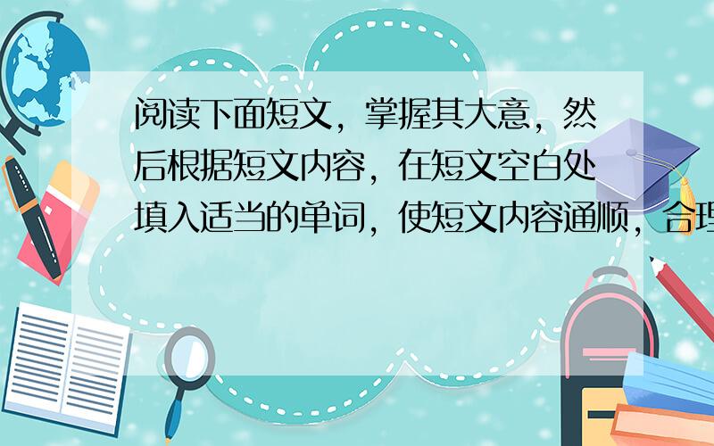 阅读下面短文，掌握其大意，然后根据短文内容，在短文空白处填入适当的单词，使短文内容通顺，合理。（每小题1分, 共5小题，