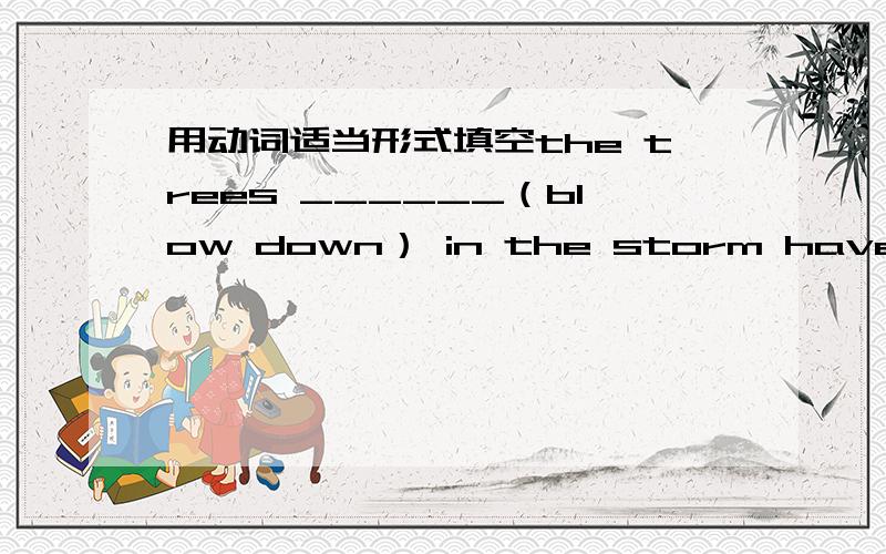 用动词适当形式填空the trees ______（blow down） in the storm have been