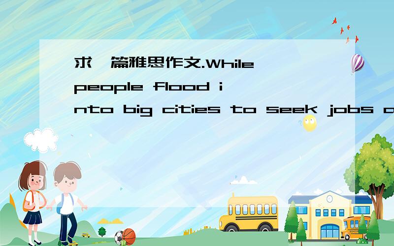 求一篇雅思作文.While people flood into big cities to seek jobs and