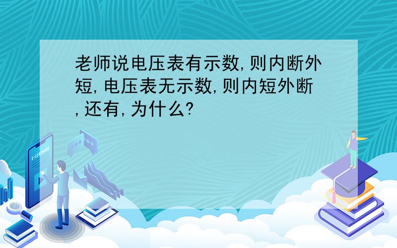 老师说电压表有示数,则内断外短,电压表无示数,则内短外断,还有,为什么?